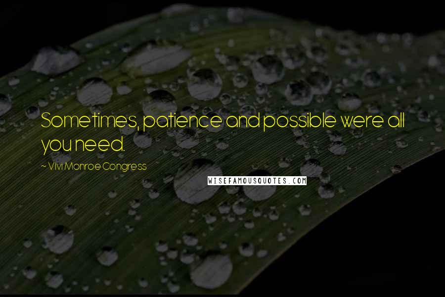 Vivi Monroe Congress Quotes: Sometimes, patience and possible were all you need.