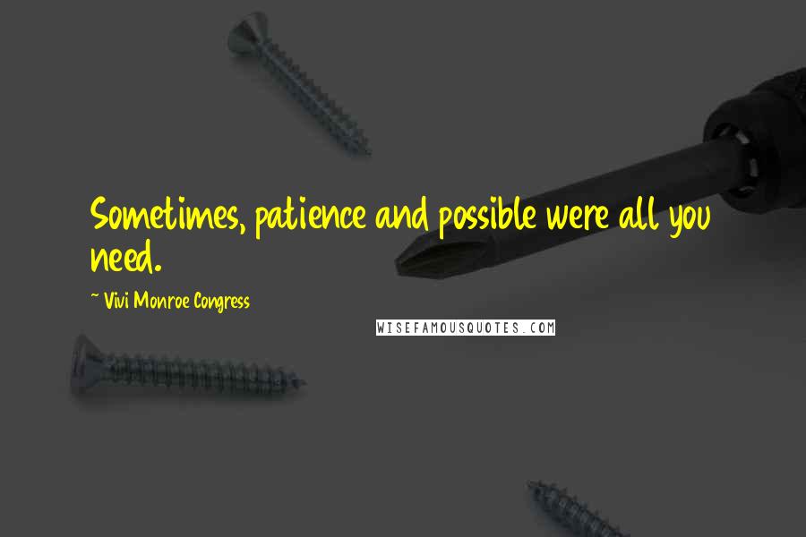 Vivi Monroe Congress Quotes: Sometimes, patience and possible were all you need.