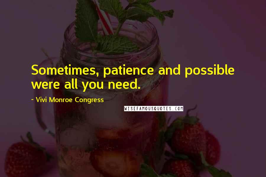 Vivi Monroe Congress Quotes: Sometimes, patience and possible were all you need.