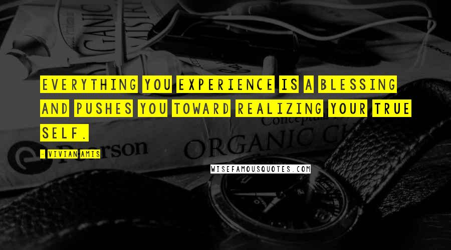 Vivian Amis Quotes: Everything you experience is a blessing and pushes you toward realizing your true self.