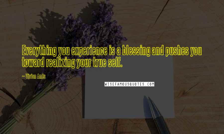 Vivian Amis Quotes: Everything you experience is a blessing and pushes you toward realizing your true self.