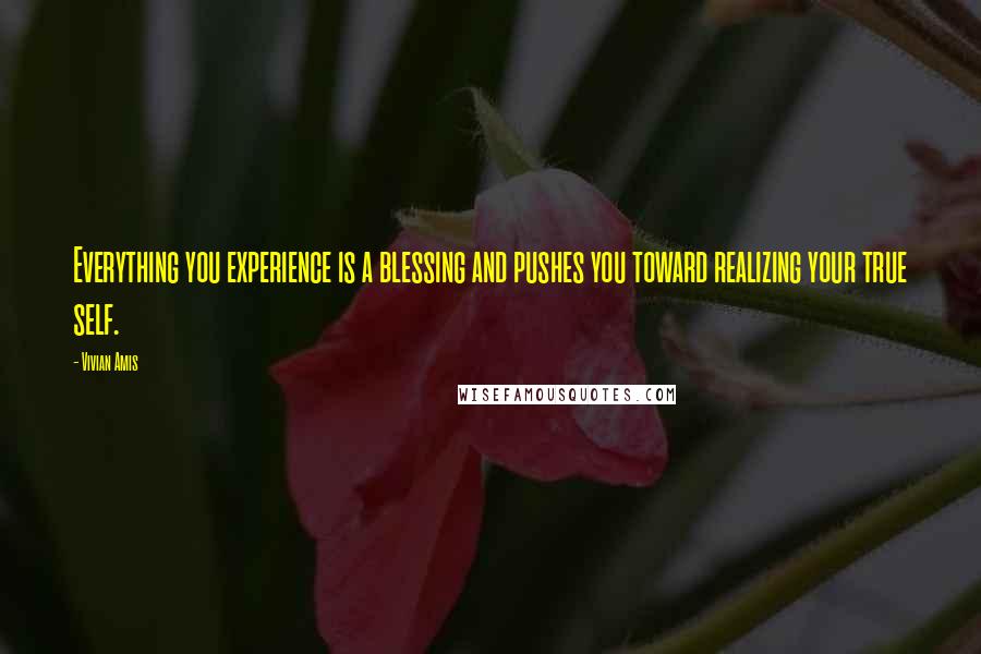 Vivian Amis Quotes: Everything you experience is a blessing and pushes you toward realizing your true self.