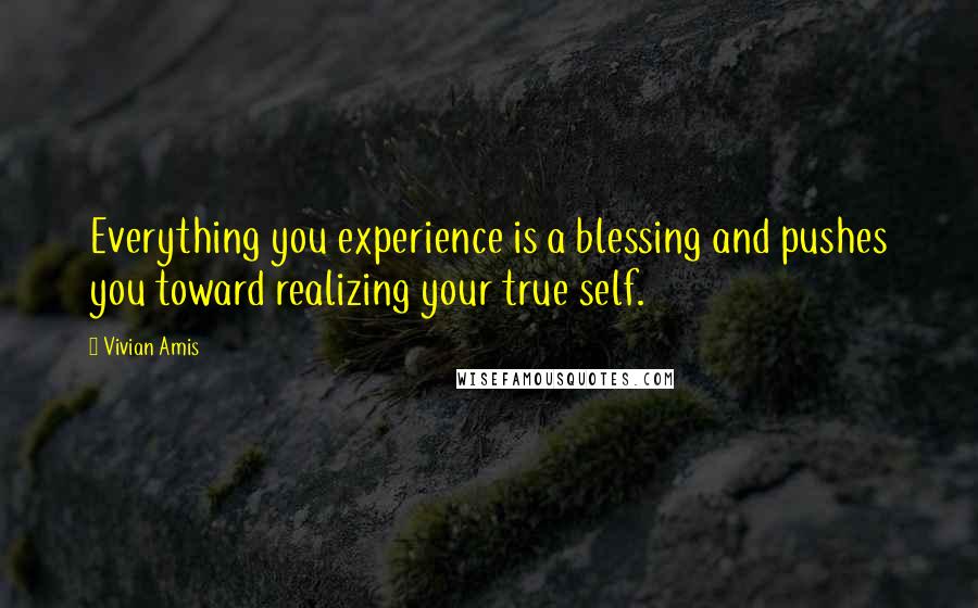 Vivian Amis Quotes: Everything you experience is a blessing and pushes you toward realizing your true self.