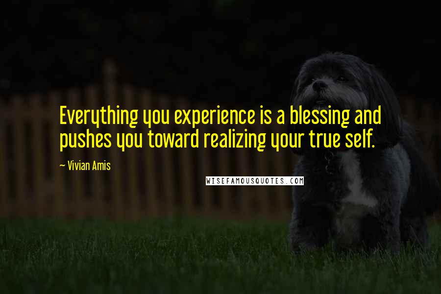 Vivian Amis Quotes: Everything you experience is a blessing and pushes you toward realizing your true self.