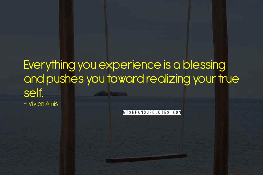 Vivian Amis Quotes: Everything you experience is a blessing and pushes you toward realizing your true self.