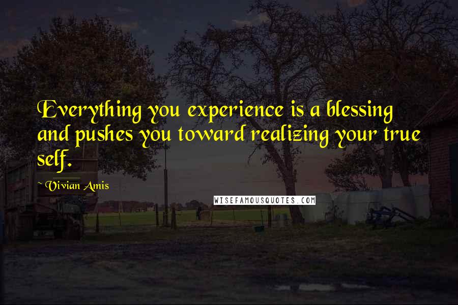 Vivian Amis Quotes: Everything you experience is a blessing and pushes you toward realizing your true self.