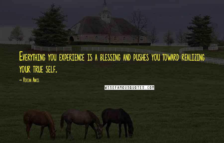 Vivian Amis Quotes: Everything you experience is a blessing and pushes you toward realizing your true self.