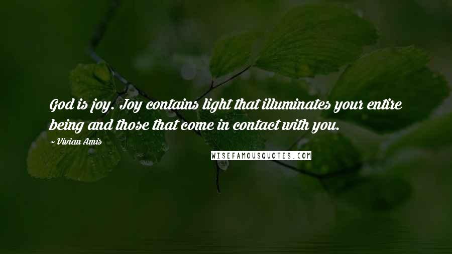 Vivian Amis Quotes: God is joy. Joy contains light that illuminates your entire being and those that come in contact with you.