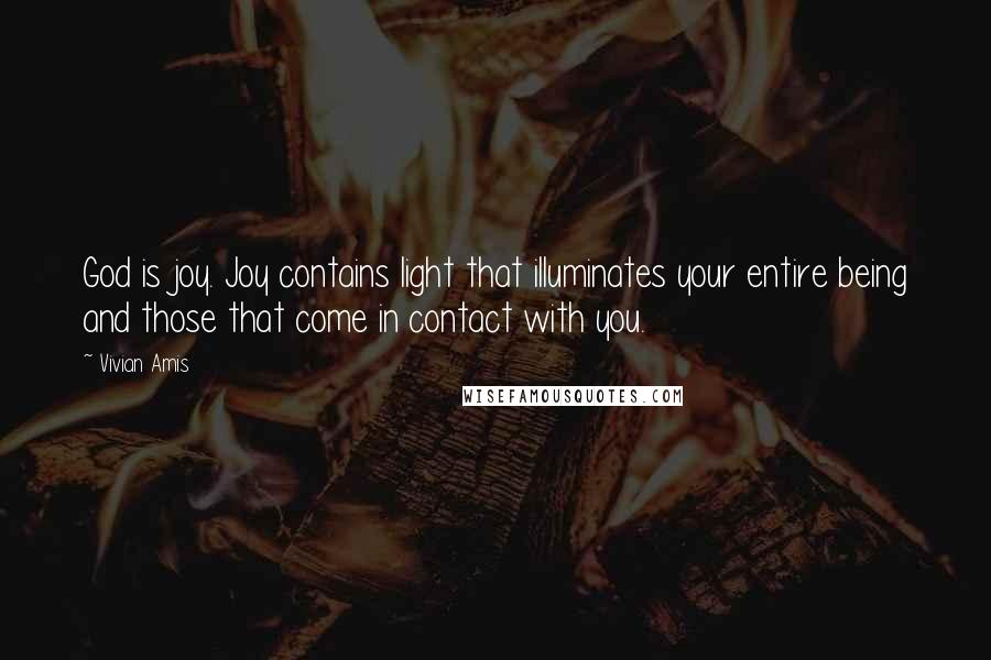 Vivian Amis Quotes: God is joy. Joy contains light that illuminates your entire being and those that come in contact with you.