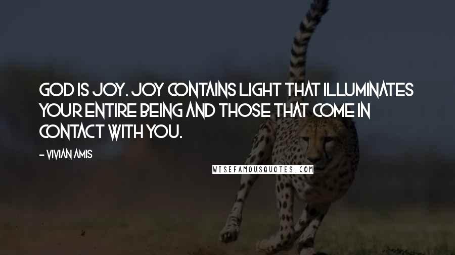 Vivian Amis Quotes: God is joy. Joy contains light that illuminates your entire being and those that come in contact with you.