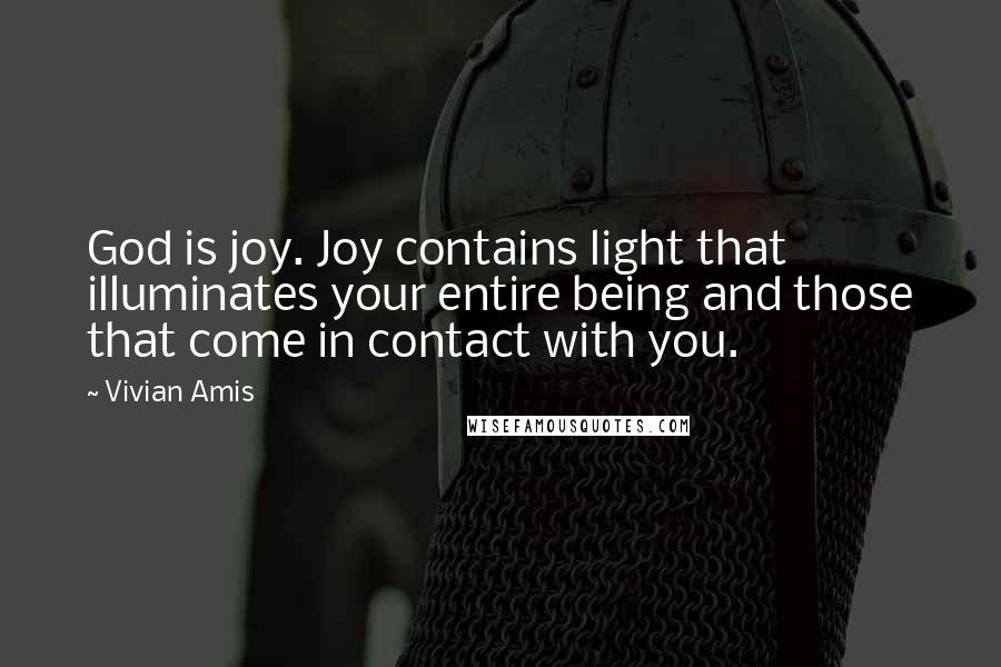 Vivian Amis Quotes: God is joy. Joy contains light that illuminates your entire being and those that come in contact with you.