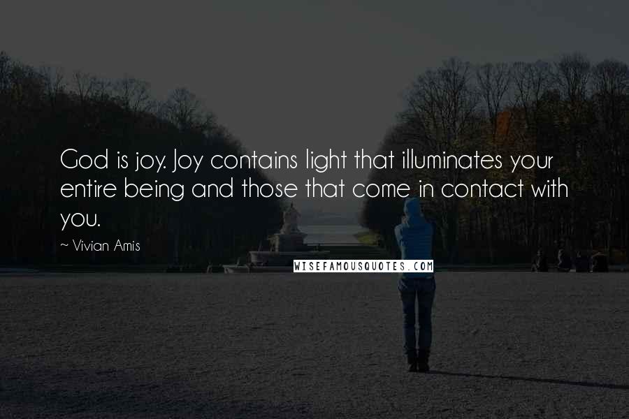 Vivian Amis Quotes: God is joy. Joy contains light that illuminates your entire being and those that come in contact with you.