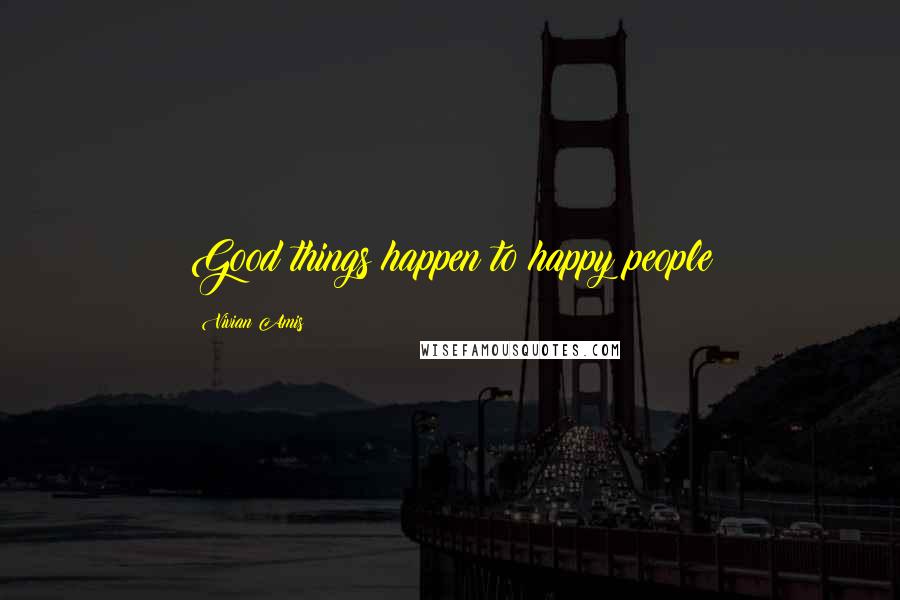 Vivian Amis Quotes: Good things happen to happy people