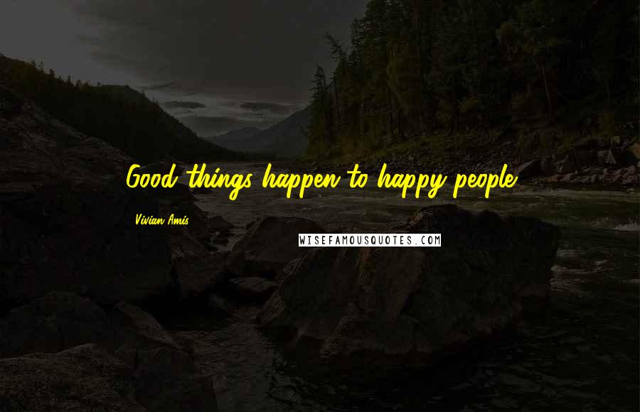 Vivian Amis Quotes: Good things happen to happy people