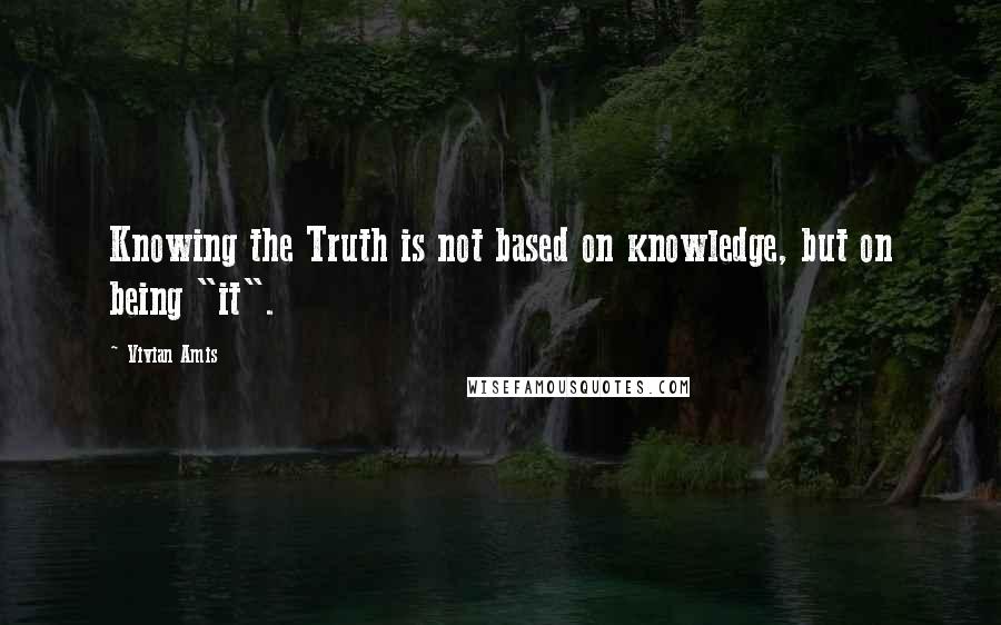 Vivian Amis Quotes: Knowing the Truth is not based on knowledge, but on being "it".