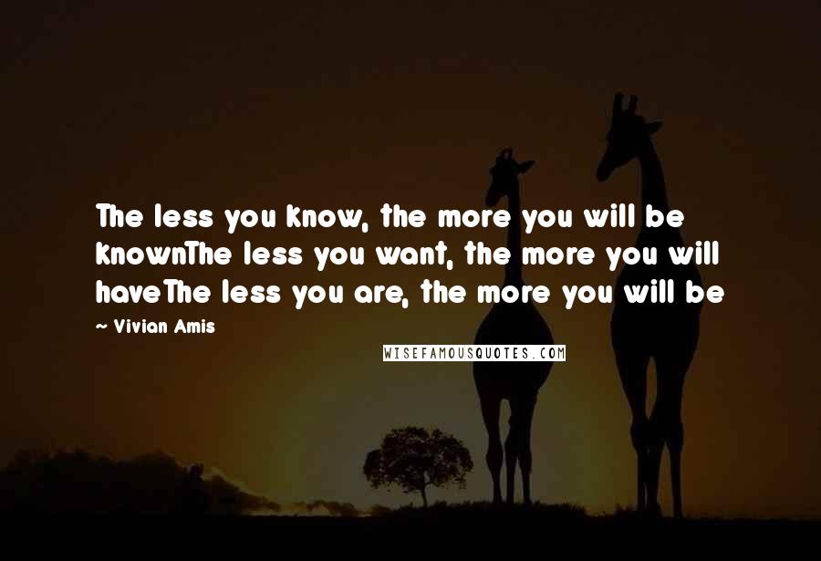 Vivian Amis Quotes: The less you know, the more you will be knownThe less you want, the more you will haveThe less you are, the more you will be