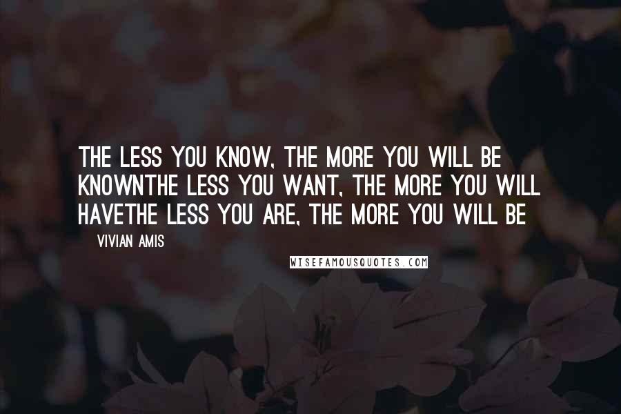 Vivian Amis Quotes: The less you know, the more you will be knownThe less you want, the more you will haveThe less you are, the more you will be