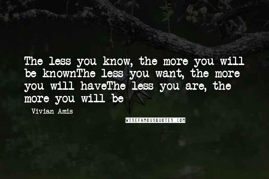 Vivian Amis Quotes: The less you know, the more you will be knownThe less you want, the more you will haveThe less you are, the more you will be