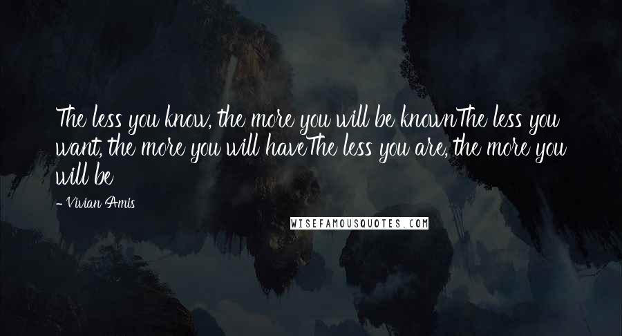 Vivian Amis Quotes: The less you know, the more you will be knownThe less you want, the more you will haveThe less you are, the more you will be