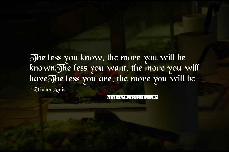 Vivian Amis Quotes: The less you know, the more you will be knownThe less you want, the more you will haveThe less you are, the more you will be