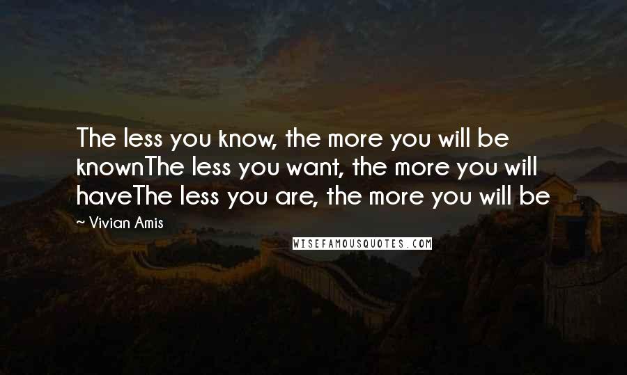 Vivian Amis Quotes: The less you know, the more you will be knownThe less you want, the more you will haveThe less you are, the more you will be