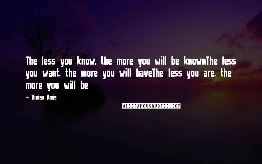 Vivian Amis Quotes: The less you know, the more you will be knownThe less you want, the more you will haveThe less you are, the more you will be