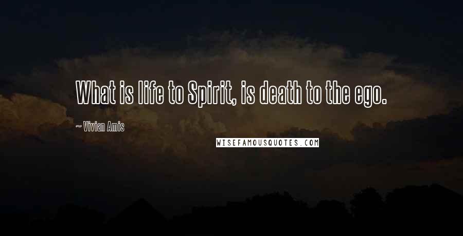 Vivian Amis Quotes: What is life to Spirit, is death to the ego.