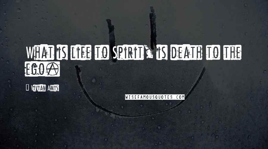 Vivian Amis Quotes: What is life to Spirit, is death to the ego.