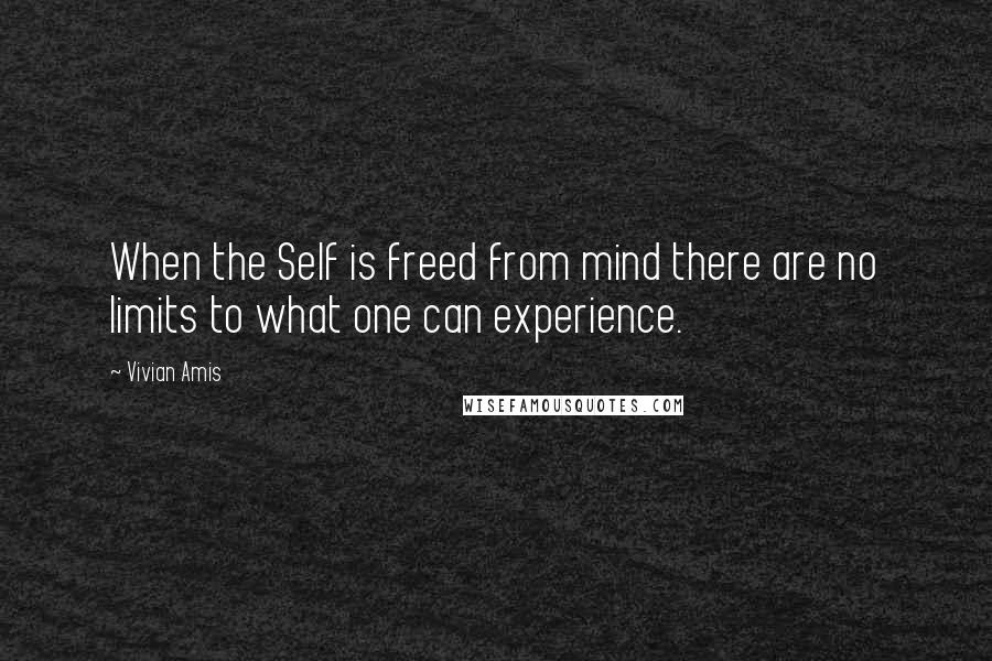 Vivian Amis Quotes: When the Self is freed from mind there are no limits to what one can experience.