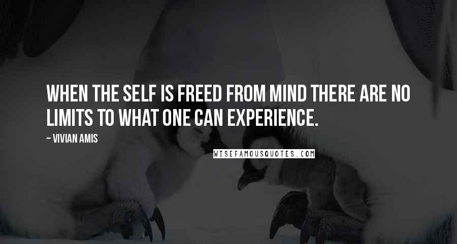 Vivian Amis Quotes: When the Self is freed from mind there are no limits to what one can experience.