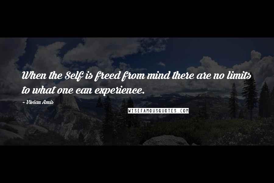 Vivian Amis Quotes: When the Self is freed from mind there are no limits to what one can experience.