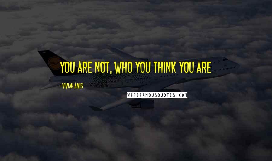 Vivian Amis Quotes: You are not, who you think you are