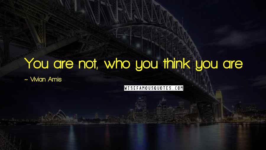 Vivian Amis Quotes: You are not, who you think you are