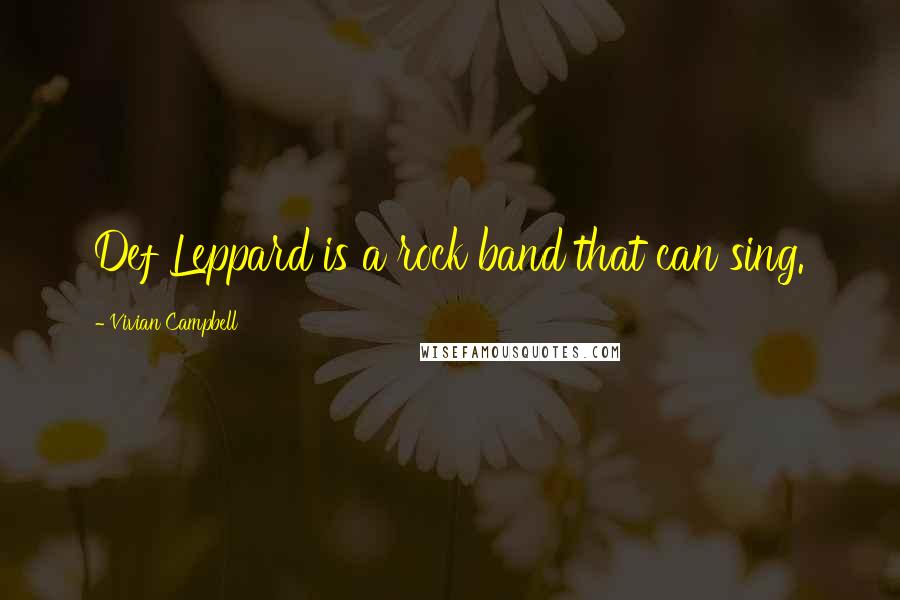 Vivian Campbell Quotes: Def Leppard is a rock band that can sing.