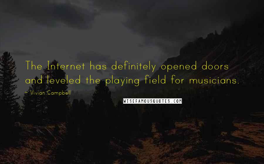 Vivian Campbell Quotes: The Internet has definitely opened doors and leveled the playing field for musicians.