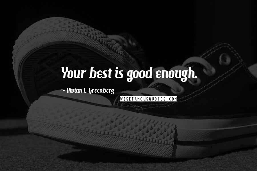 Vivian E. Greenberg Quotes: Your best is good enough.