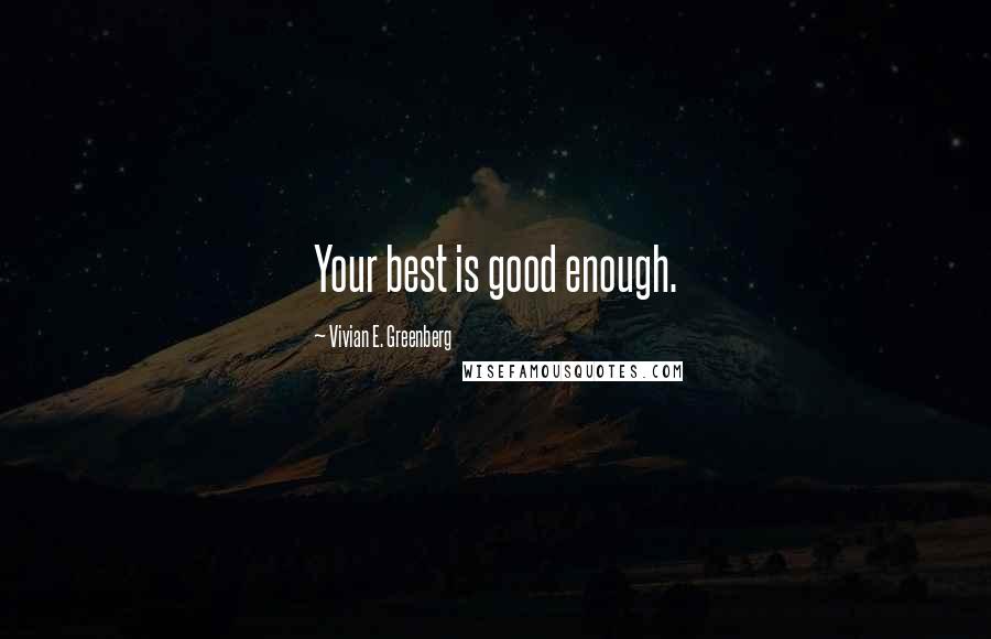 Vivian E. Greenberg Quotes: Your best is good enough.
