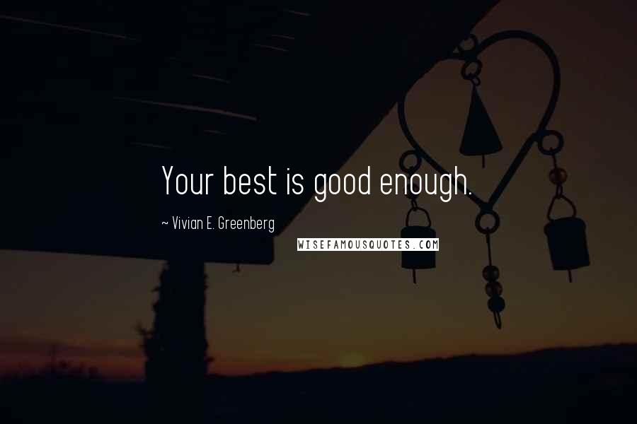 Vivian E. Greenberg Quotes: Your best is good enough.