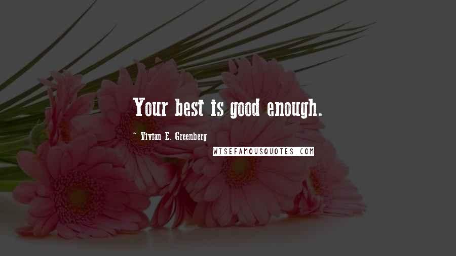 Vivian E. Greenberg Quotes: Your best is good enough.