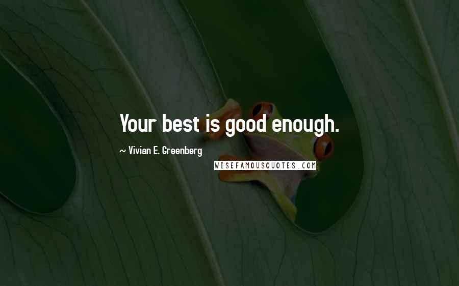 Vivian E. Greenberg Quotes: Your best is good enough.