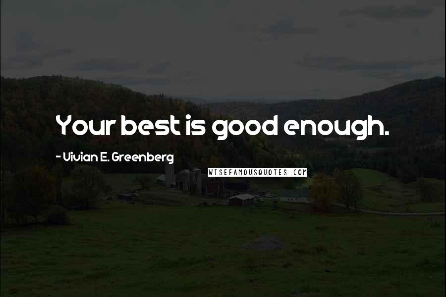 Vivian E. Greenberg Quotes: Your best is good enough.