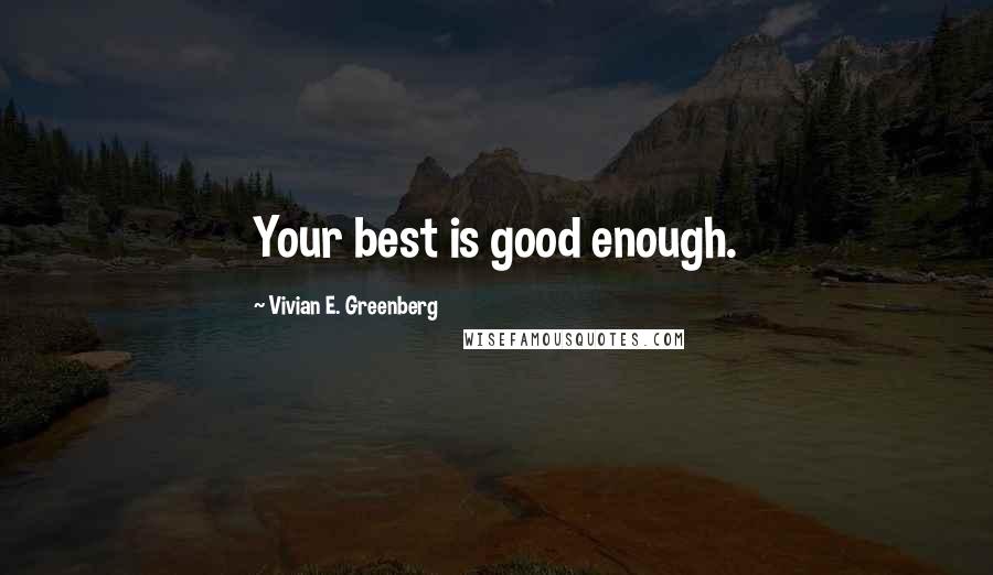 Vivian E. Greenberg Quotes: Your best is good enough.