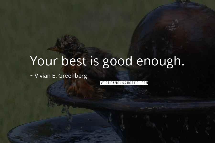Vivian E. Greenberg Quotes: Your best is good enough.