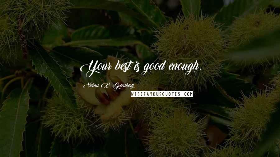 Vivian E. Greenberg Quotes: Your best is good enough.