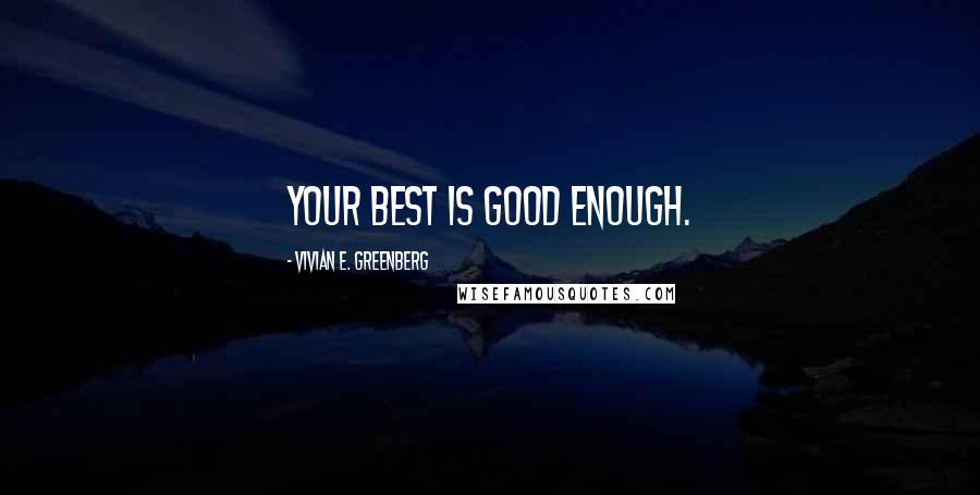 Vivian E. Greenberg Quotes: Your best is good enough.