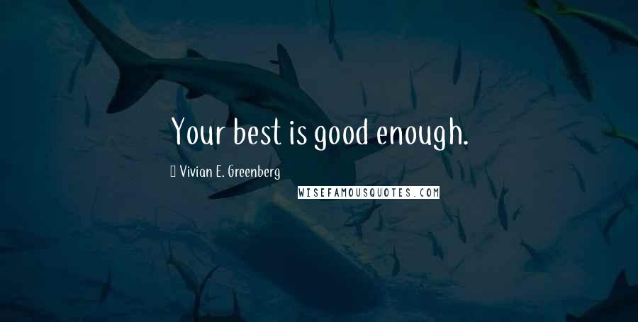 Vivian E. Greenberg Quotes: Your best is good enough.