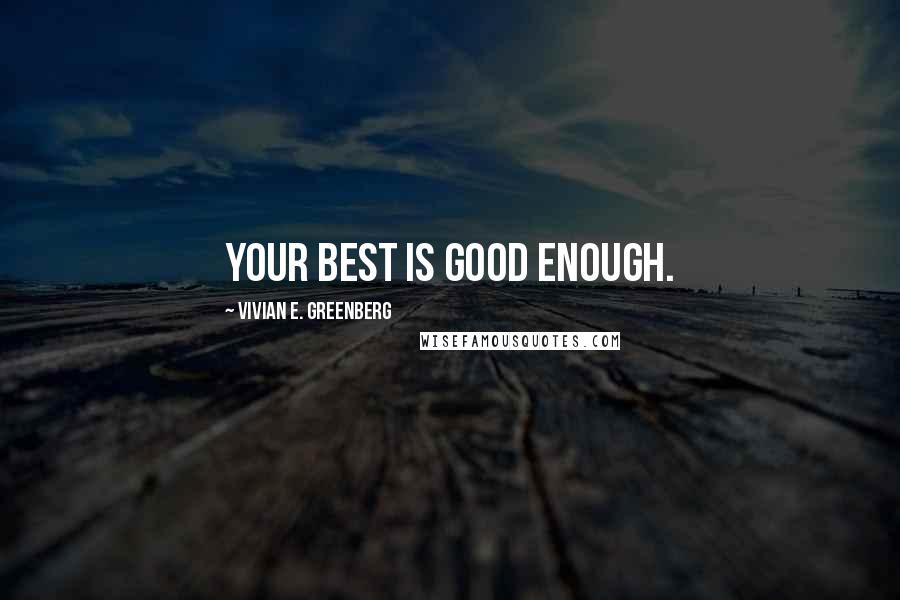 Vivian E. Greenberg Quotes: Your best is good enough.