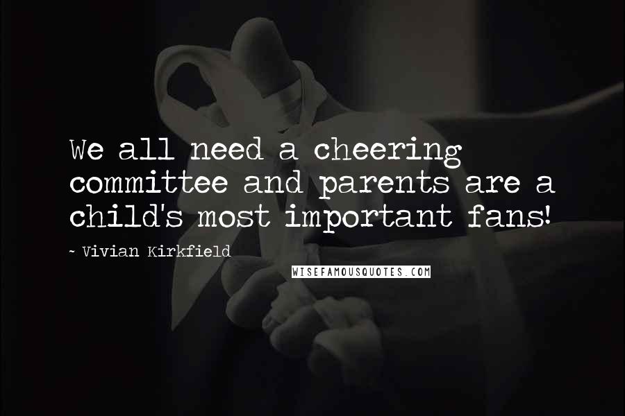 Vivian Kirkfield Quotes: We all need a cheering committee and parents are a child's most important fans!