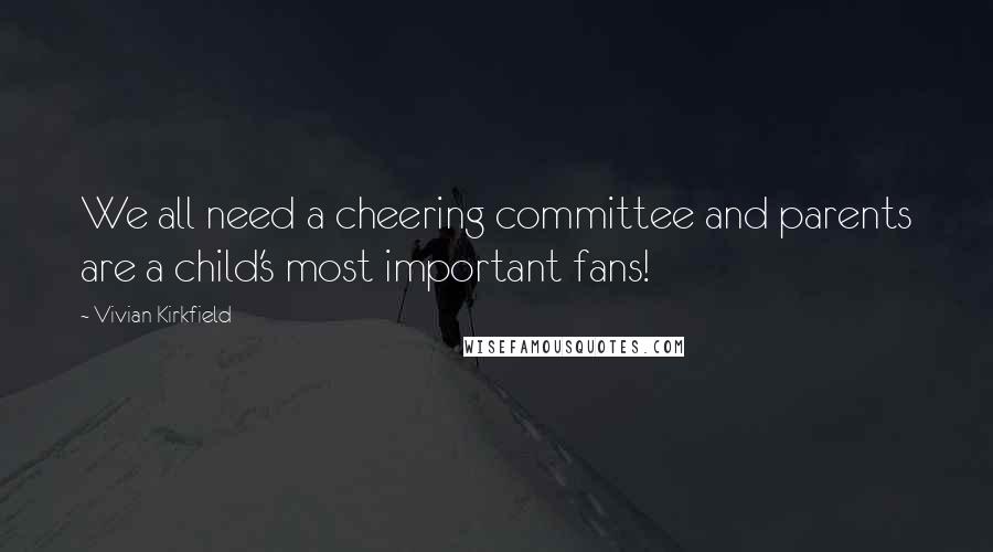 Vivian Kirkfield Quotes: We all need a cheering committee and parents are a child's most important fans!