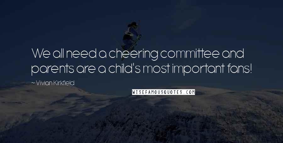 Vivian Kirkfield Quotes: We all need a cheering committee and parents are a child's most important fans!